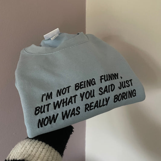 I'M NOT BEING FUNNY - GAVIN & STACEY SWEATSHIRT