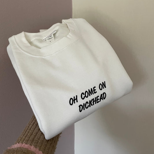 OH COME ON DICKHEAD - GAVIN & STACEY SWEATSHIRT